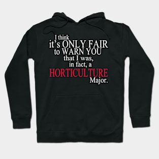 I Think It’s Only Fair To Warn You That I Was, In Fact, A Horticulture Major Hoodie